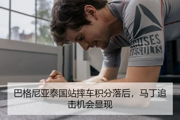 巴格尼亚泰国站摔车积分落后，马丁追击机会显现
